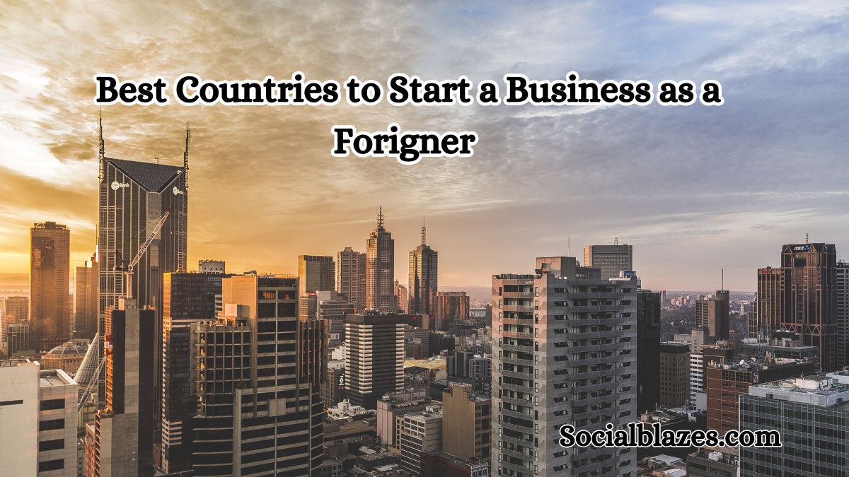 10 Best Countries to Start a Business as a Foreigner